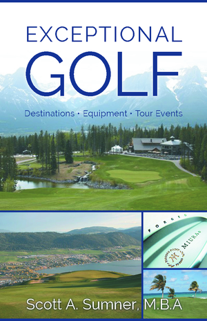  Exceptional Golf – Destinations, Equipment, Tour Events: Scott Sumner